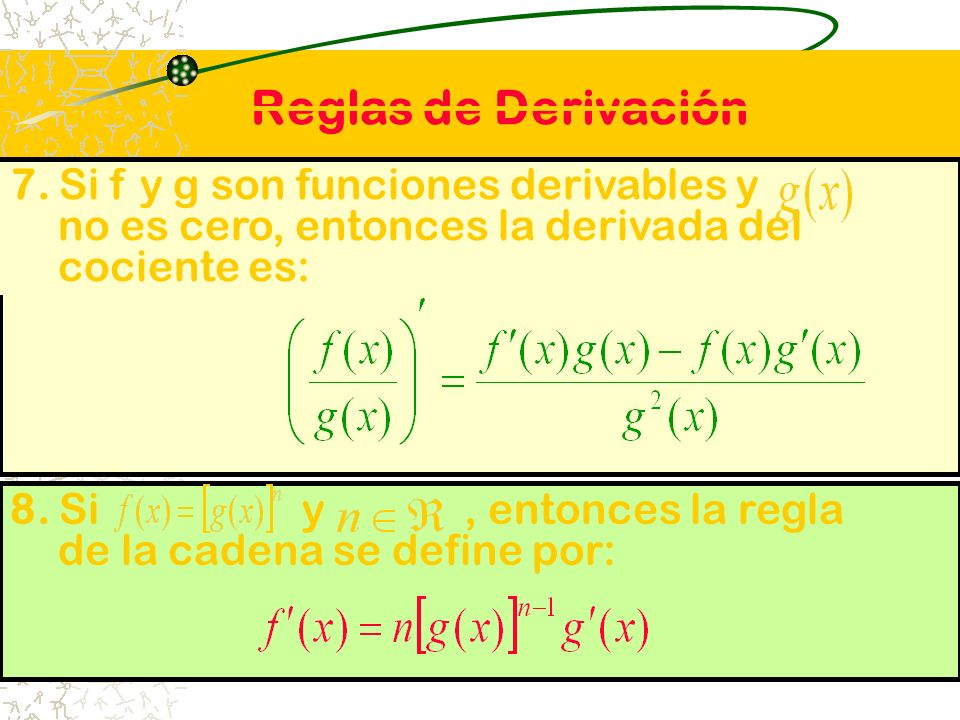 Reglas de Derivación 7. Si f y g son funciones derivables y no es cero, entonces la derivada del cociente es: