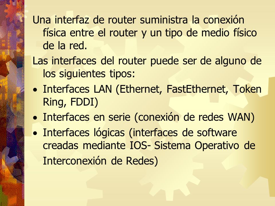Una interfaz de router suministra la conexión física entre el router y un tipo de medio físico de la red.