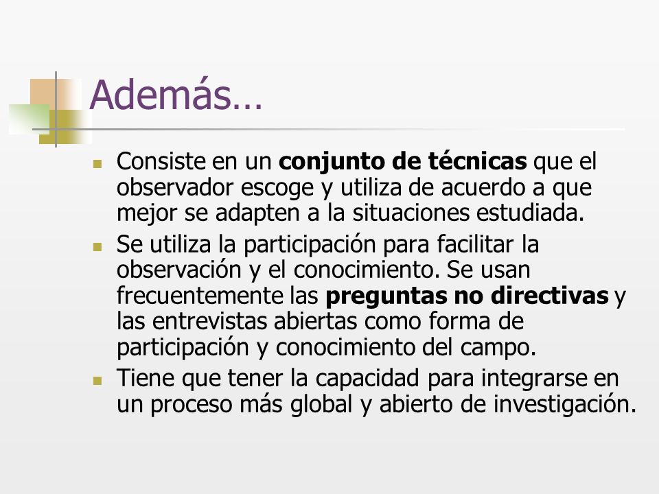 Además… Consiste en un conjunto de técnicas que el observador escoge y utiliza de acuerdo a que mejor se adapten a la situaciones estudiada.