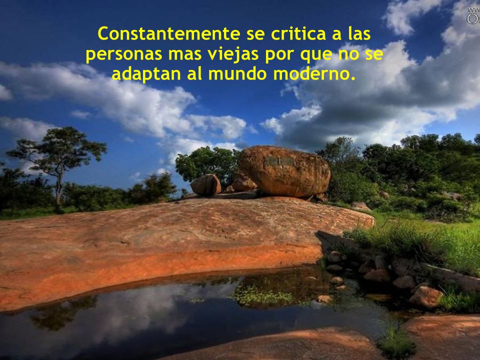 Constantemente se critica a las personas mas viejas por que no se adaptan al mundo moderno.