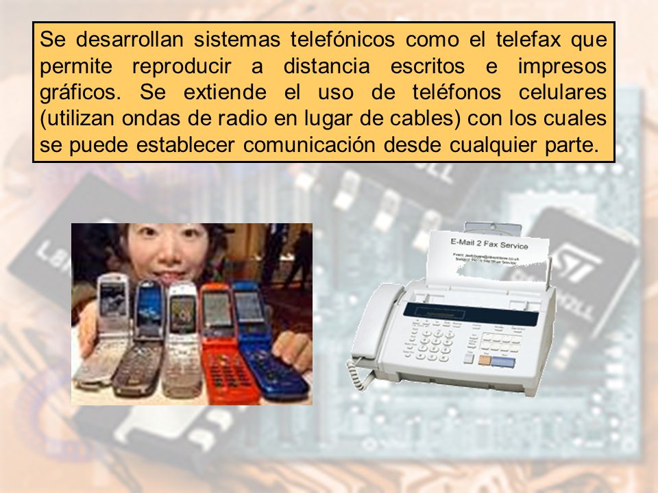 Se desarrollan sistemas telefónicos como el telefax que permite reproducir a distancia escritos e impresos gráficos.