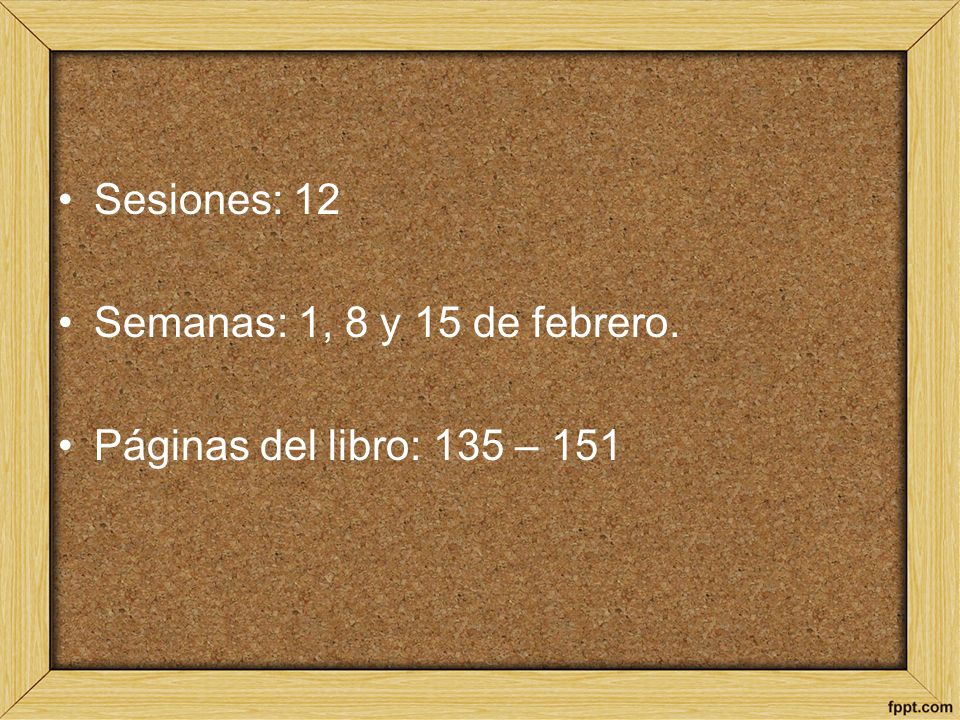 Sesiones: 12 Semanas: 1, 8 y 15 de febrero. Páginas del libro: 135 – 151