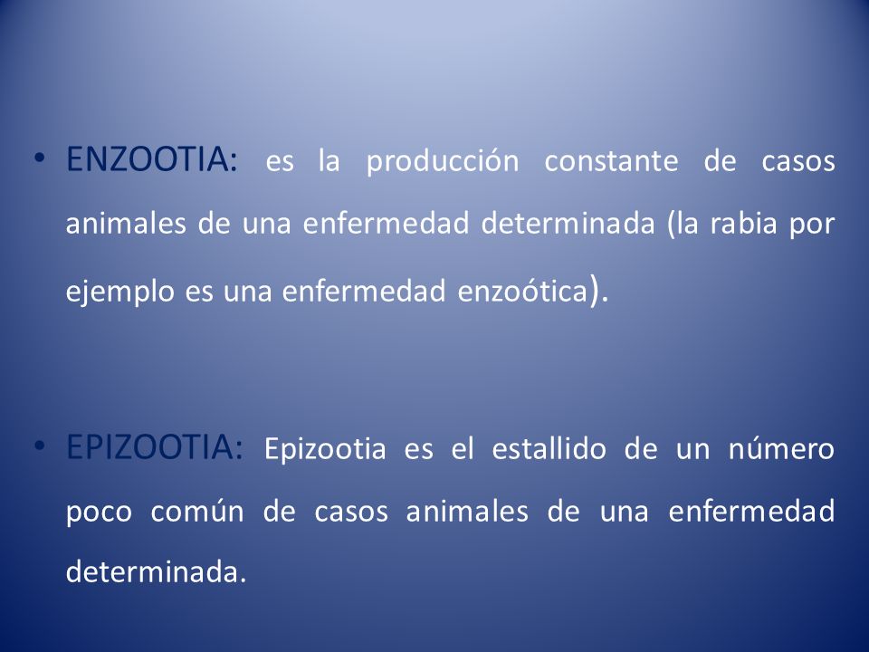 ENZOOTIA: es la producción constante de casos animales de una enfermedad determinada (la rabia por ejemplo es una enfermedad enzoótica).