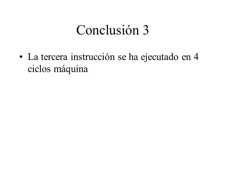 Conclusión 3 La tercera instrucción se ha ejecutado en 4 ciclos máquina