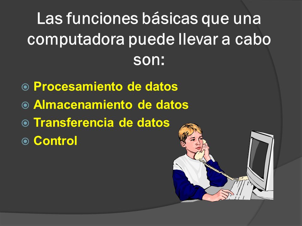 Las funciones básicas que una computadora puede llevar a cabo son: