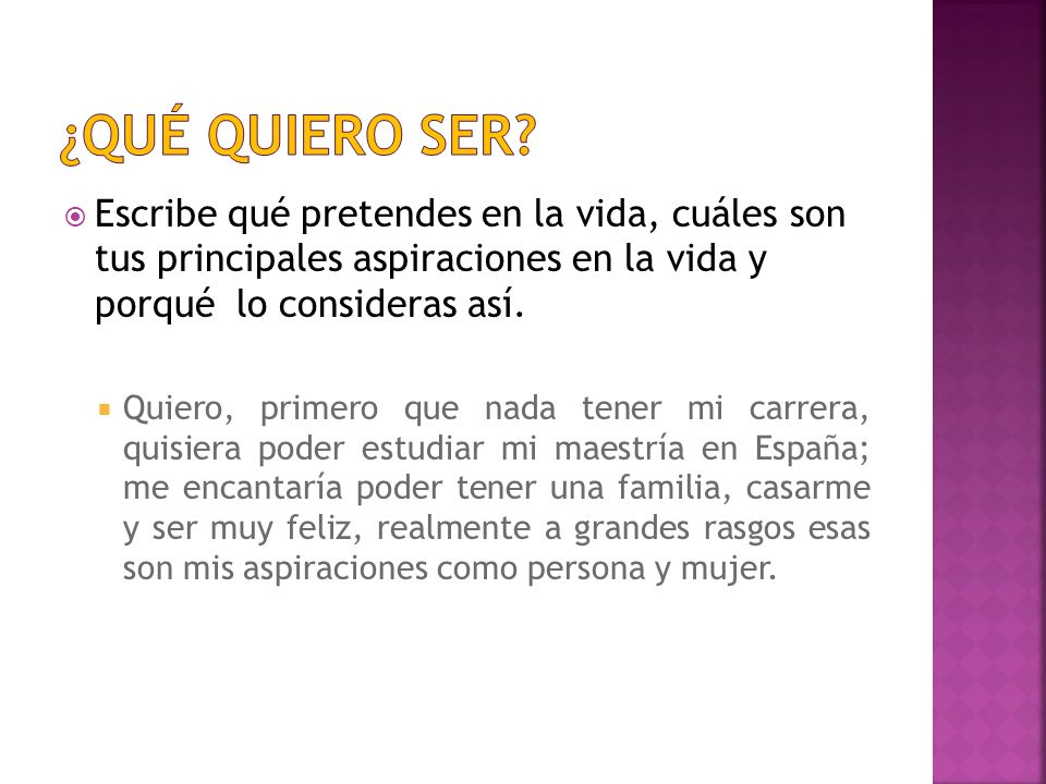 ¿Qué quiero ser Escribe qué pretendes en la vida, cuáles son tus principales aspiraciones en la vida y porqué lo consideras así.