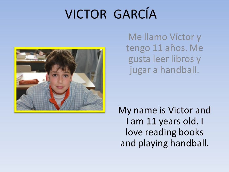 VICTOR GARCÍA Me llamo Víctor y tengo 11 años. Me gusta leer libros y jugar a handball.