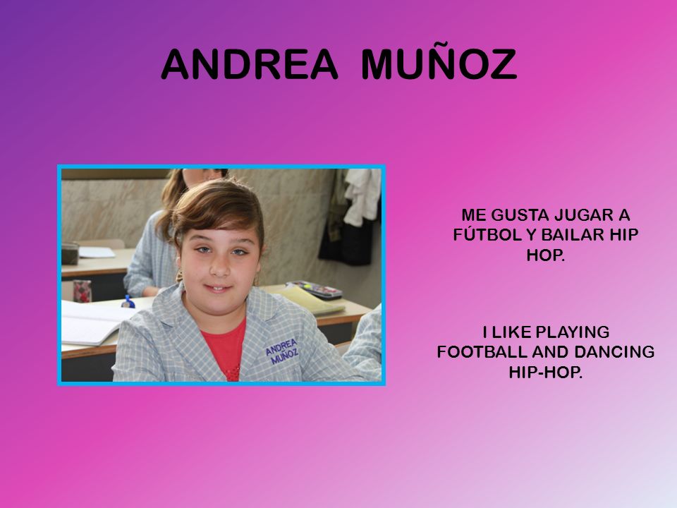 ANDREA MUÑOZ ME GUSTA JUGAR A FÚTBOL Y BAILAR HIP HOP.