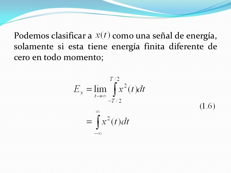 Podemos clasificar a como una señal de energía, solamente si esta tiene energía finita diferente de cero en todo momento;