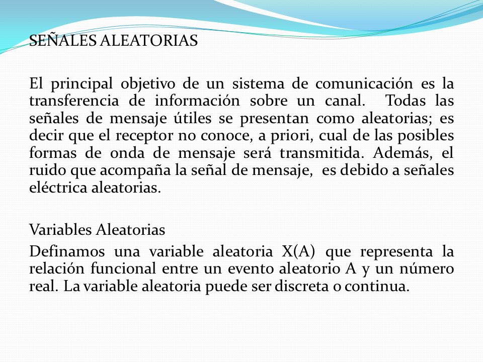 SEÑALES ALEATORIAS El principal objetivo de un sistema de comunicación es la transferencia de información sobre un canal.