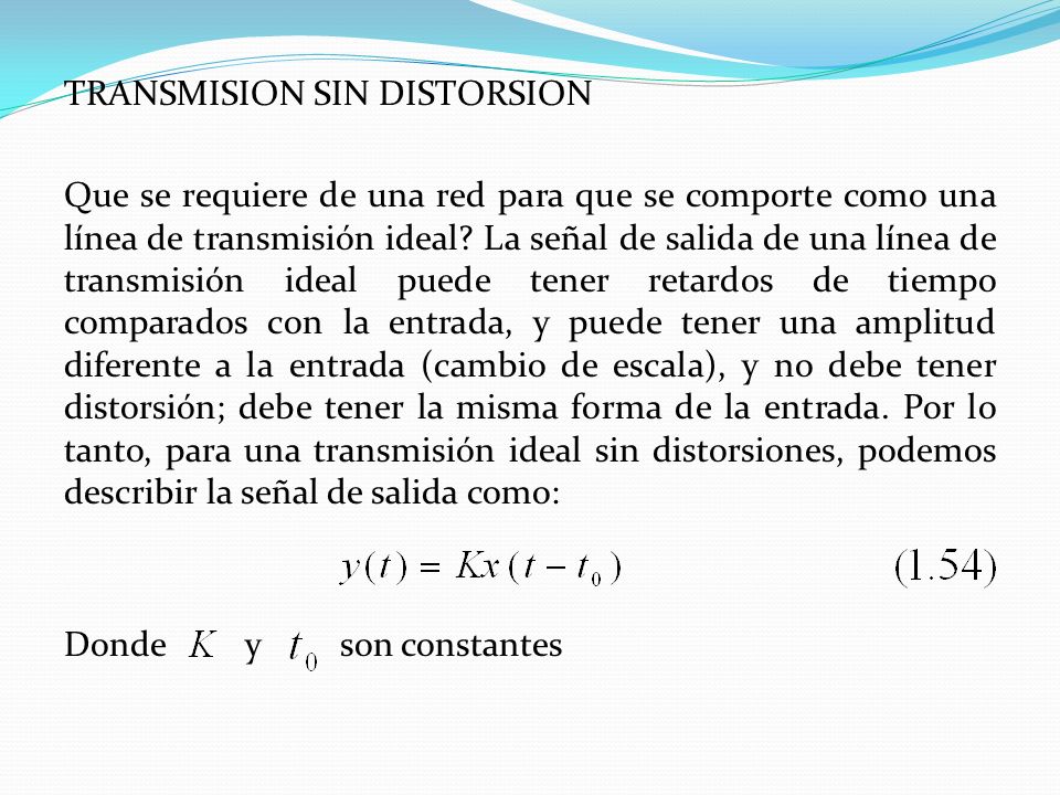 TRANSMISION SIN DISTORSION Que se requiere de una red para que se comporte como una línea de transmisión ideal.