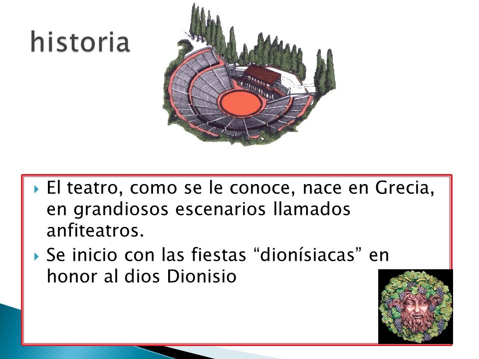 historia El teatro, como se le conoce, nace en Grecia, en grandiosos escenarios llamados anfiteatros.