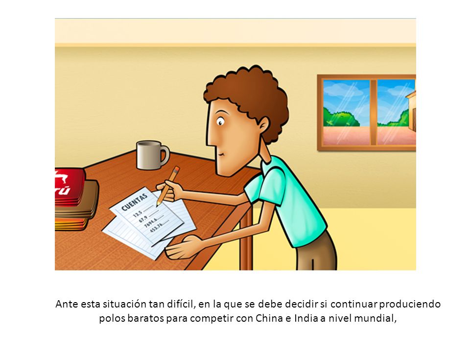 Ante esta situación tan difícil, en la que se debe decidir si continuar produciendo polos baratos para competir con China e India a nivel mundial,