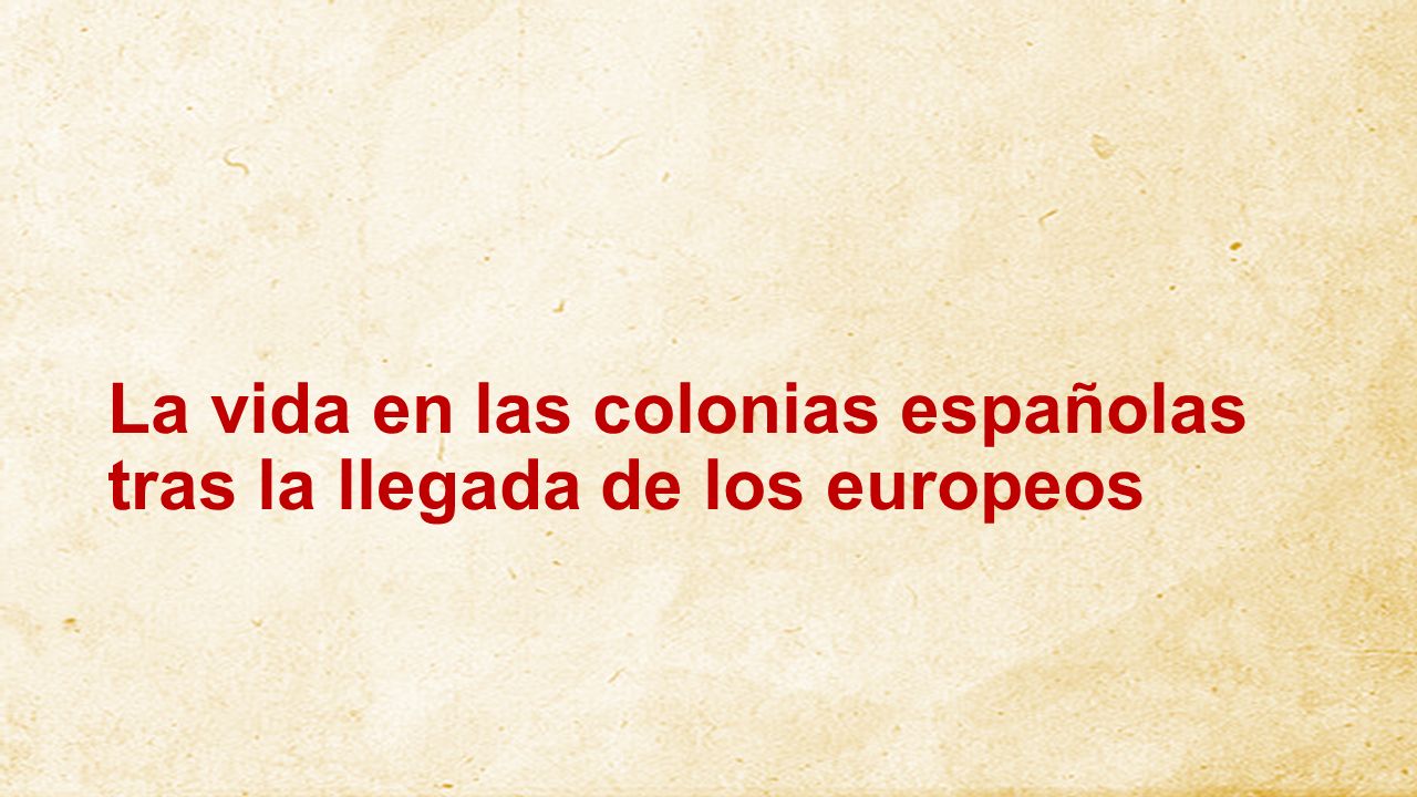 La vida en las colonias españolas tras la llegada de los europeos