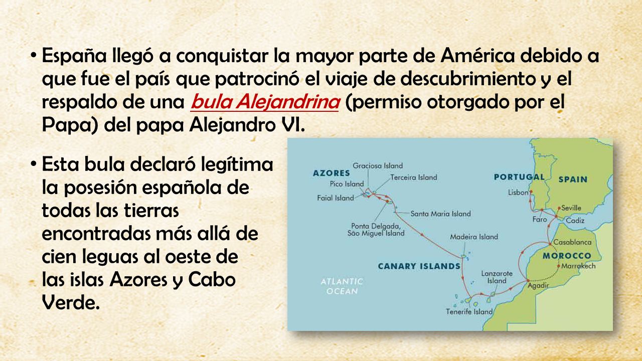 España llegó a conquistar la mayor parte de América debido a que fue el país que patrocinó el viaje de descubrimiento y el respaldo de una bula Alejandrina (permiso otorgado por el Papa) del papa Alejandro VI.