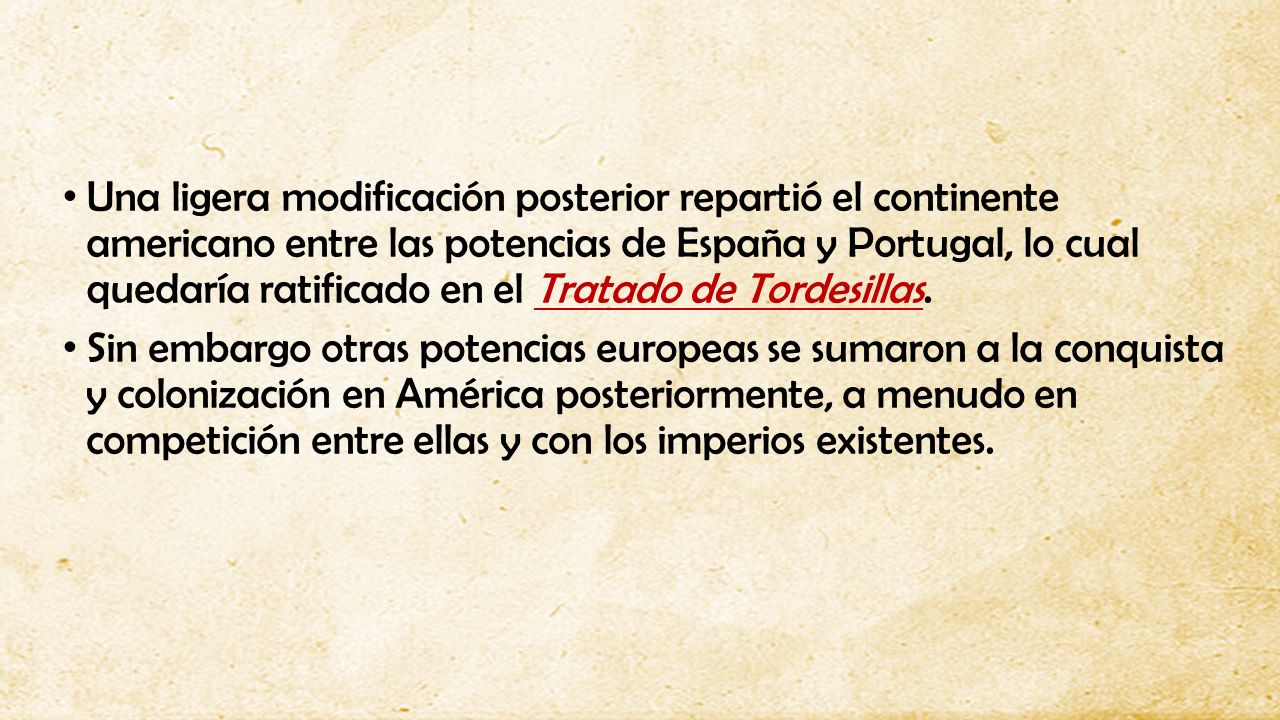 Una ligera modificación posterior repartió el continente americano entre las potencias de España y Portugal, lo cual quedaría ratificado en el Tratado de Tordesillas.
