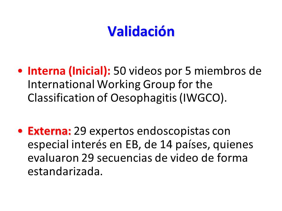 Validación Interna (Inicial): 50 videos por 5 miembros de International Working Group for the Classification of Oesophagitis (IWGCO).