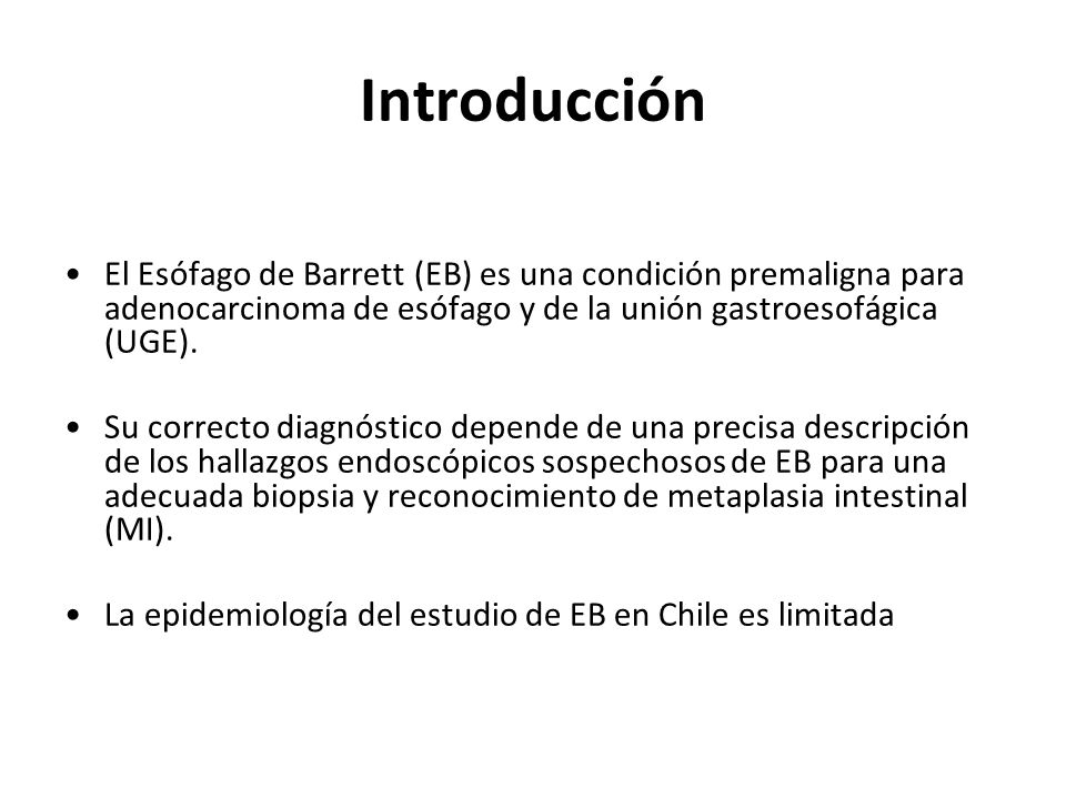 Introducción El Esófago de Barrett (EB) es una condición premaligna para adenocarcinoma de esófago y de la unión gastroesofágica (UGE).