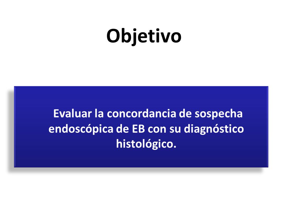 Objetivo Evaluar la concordancia de sospecha endoscópica de EB con su diagnóstico histológico.