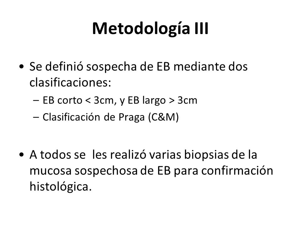 Metodología III Se definió sospecha de EB mediante dos clasificaciones: EB corto < 3cm, y EB largo > 3cm.