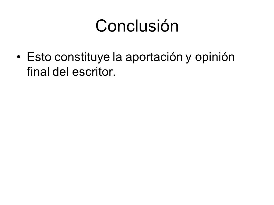 Conclusión Esto constituye la aportación y opinión final del escritor.