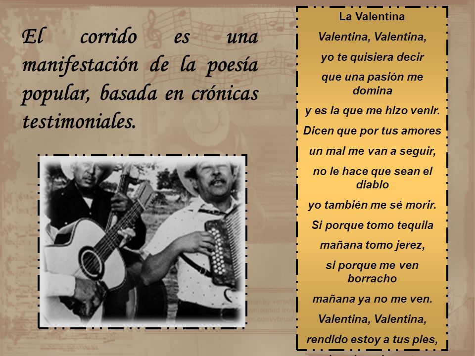 La Valentina Valentina, Valentina, yo te quisiera decir. que una pasión me domina. y es la que me hizo venir.