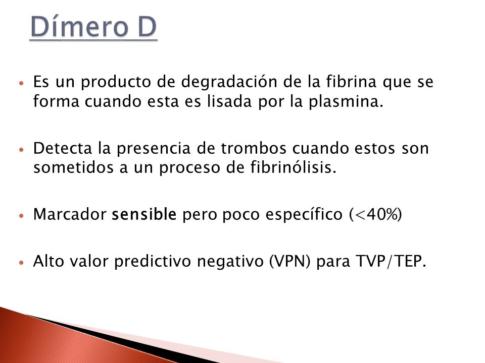 Dímero D Es un producto de degradación de la fibrina que se forma cuando esta es lisada por la plasmina.