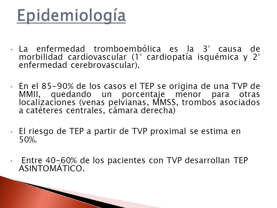 Epidemiología La enfermedad tromboembólica es la 3° causa de morbilidad cardiovascular (1° cardiopatía isquémica y 2° enfermedad cerebrovascular).
