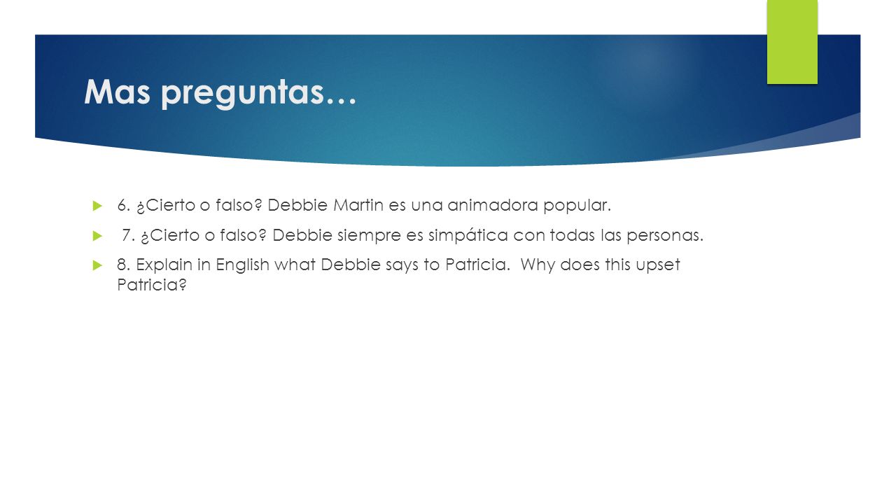 Mas preguntas… 6. ¿Cierto o falso Debbie Martin es una animadora popular. 7. ¿Cierto o falso Debbie siempre es simpática con todas las personas.