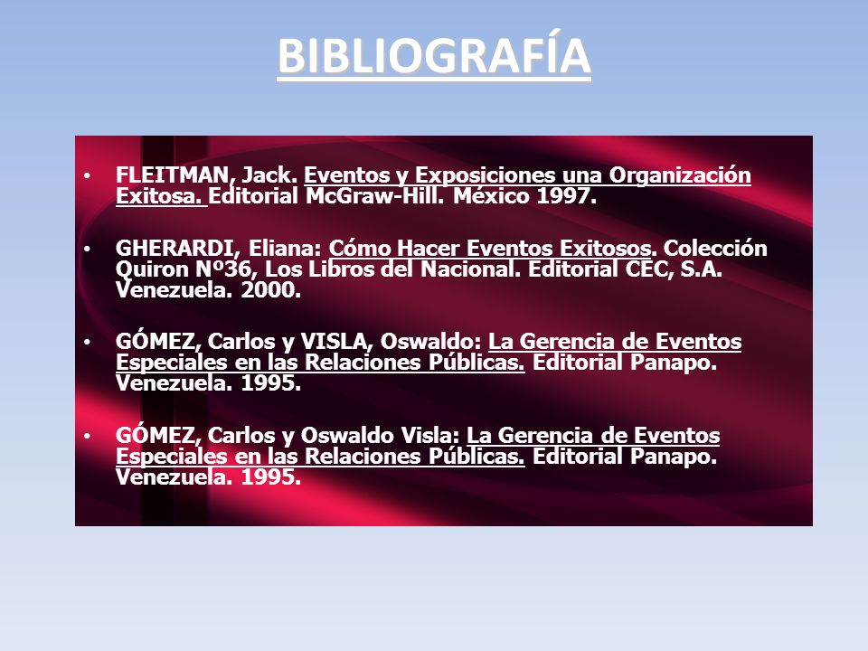 BIBLIOGRAFÍA FLEITMAN, Jack. Eventos y Exposiciones una Organización Exitosa. Editorial McGraw-Hill. México