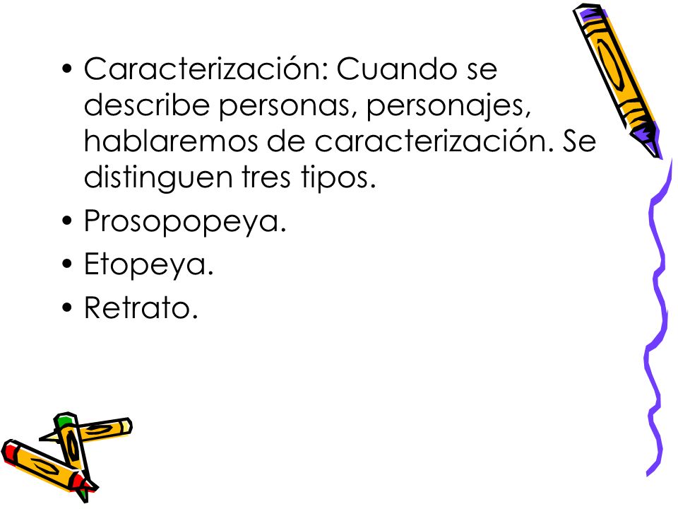 Caracterización: Cuando se describe personas, personajes, hablaremos de caracterización. Se distinguen tres tipos.