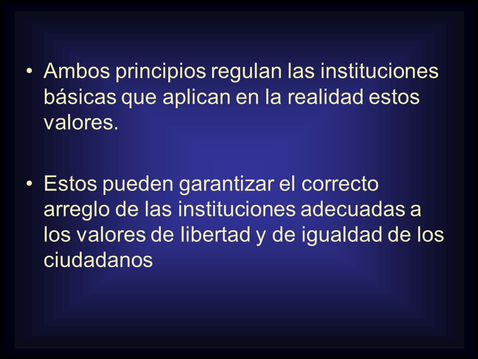 Ambos principios regulan las instituciones básicas que aplican en la realidad estos valores.