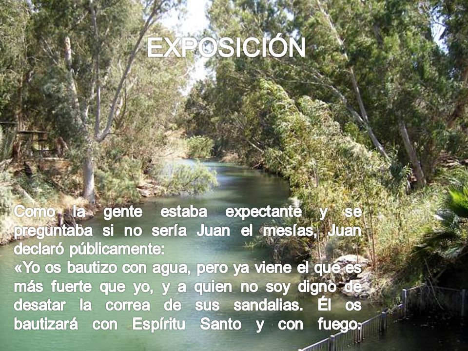 EXPOSICIÓN Como la gente estaba expectante y se preguntaba si no sería Juan el mesías, Juan declaró públicamente: