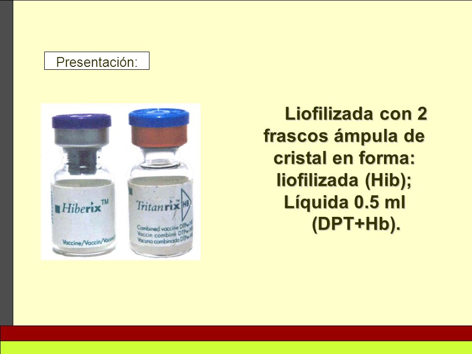 Presentación: Liofilizada con 2 frascos ámpula de cristal en forma: liofilizada (Hib); Líquida 0.5 ml (DPT+Hb).