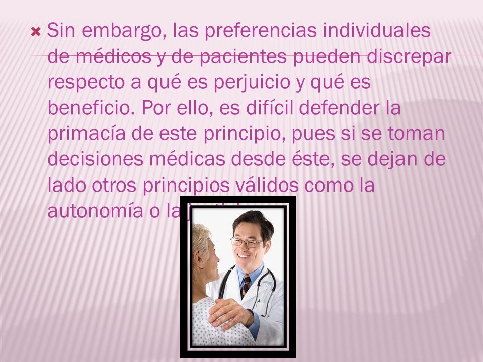Sin embargo, las preferencias individuales de médicos y de pacientes pueden discrepar respecto a qué es perjuicio y qué es beneficio.