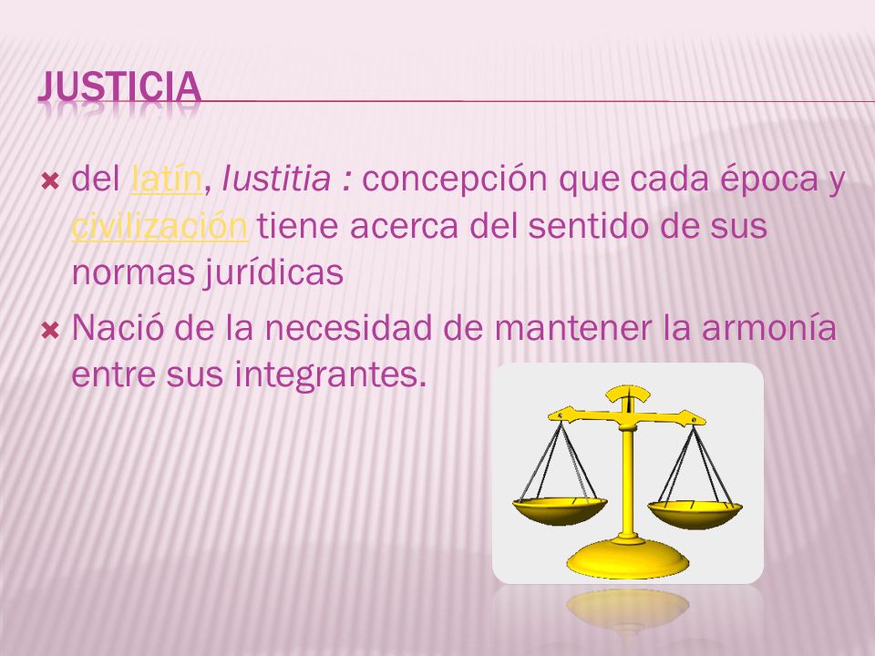 JUSTICIA del latín, Iustitia : concepción que cada época y civilización tiene acerca del sentido de sus normas jurídicas.