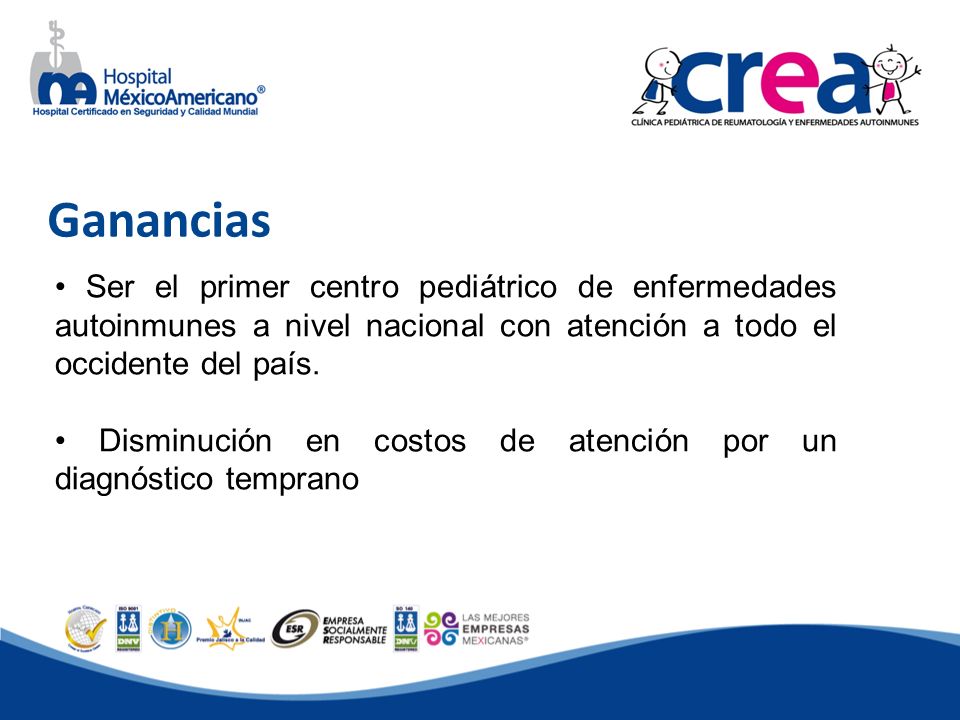 Ganancias • Ser el primer centro pediátrico de enfermedades autoinmunes a nivel nacional con atención a todo el occidente del país.