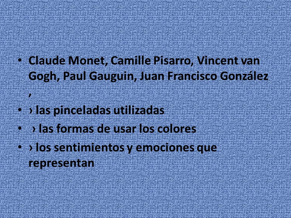 Claude Monet, Camille Pisarro, Vincent van Gogh, Paul Gauguin, Juan Francisco González ,