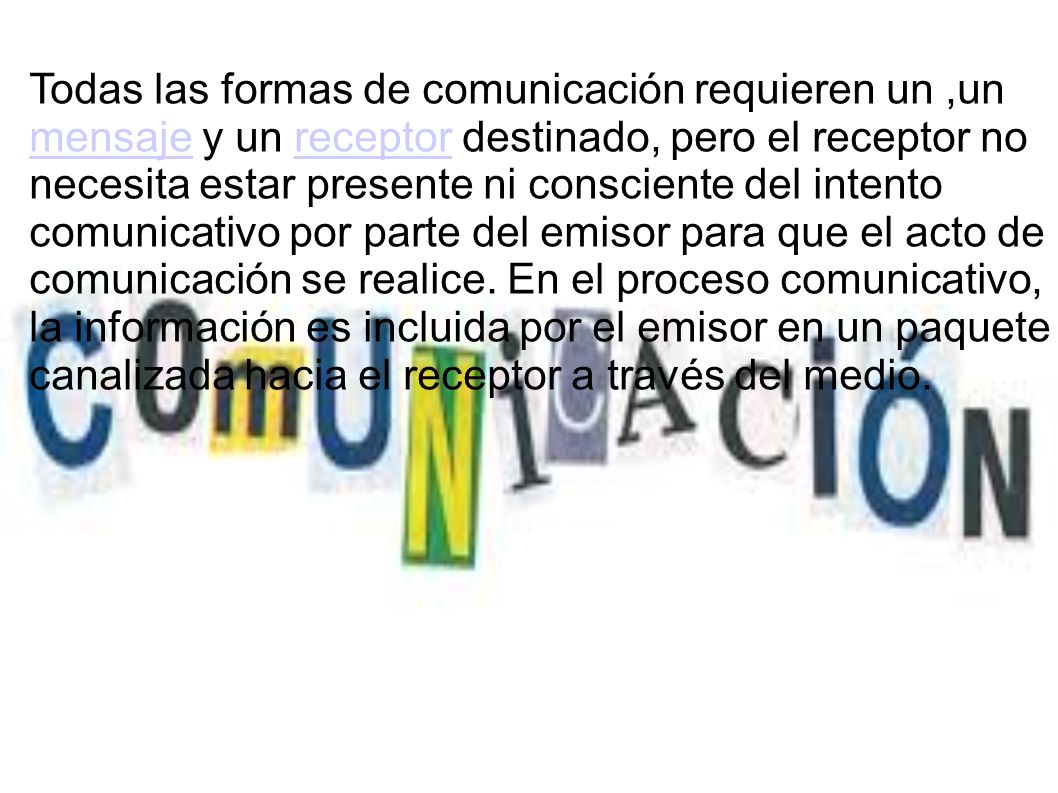 Todas las formas de comunicación requieren un ,un mensaje y un receptor destinado, pero el receptor no necesita estar presente ni consciente del intento comunicativo por parte del emisor para que el acto de comunicación se realice.