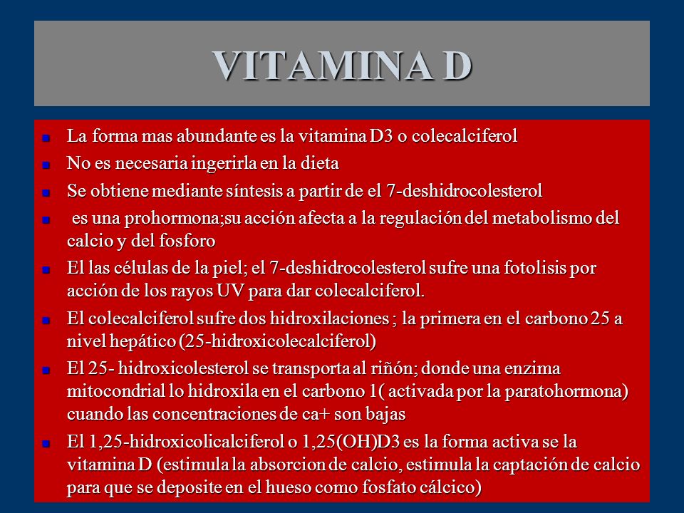 VITAMINA D La forma mas abundante es la vitamina D3 o colecalciferol