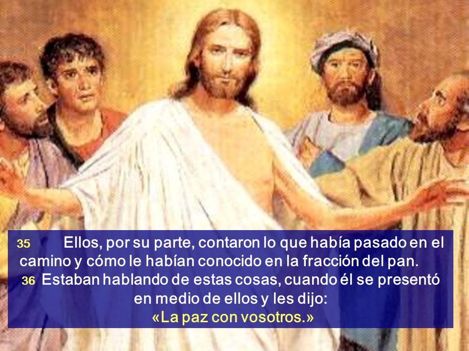 35 Ellos, por su parte, contaron lo que había pasado en el camino y cómo le habían conocido en la fracción del pan.