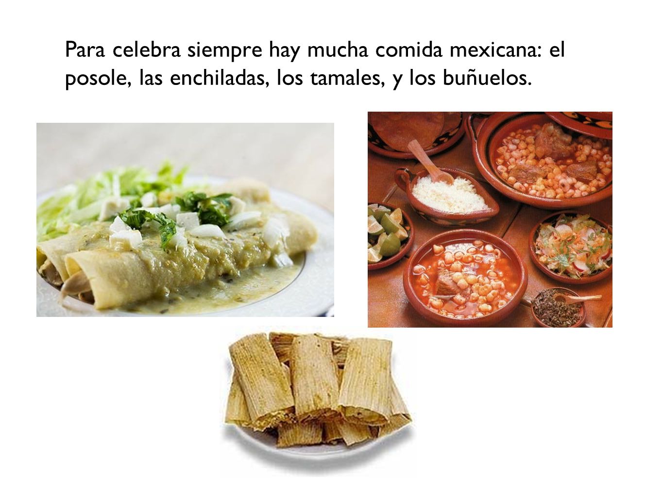 Para celebra siempre hay mucha comida mexicana: el posole, las enchiladas, los tamales, y los buñuelos.