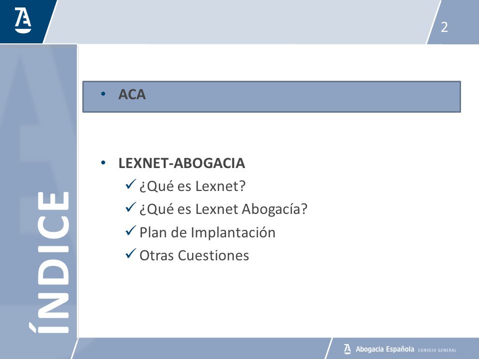 ACA LEXNET-ABOGACIA ¿Qué es Lexnet ¿Qué es Lexnet Abogacía Plan de Implantación Otras Cuestiones