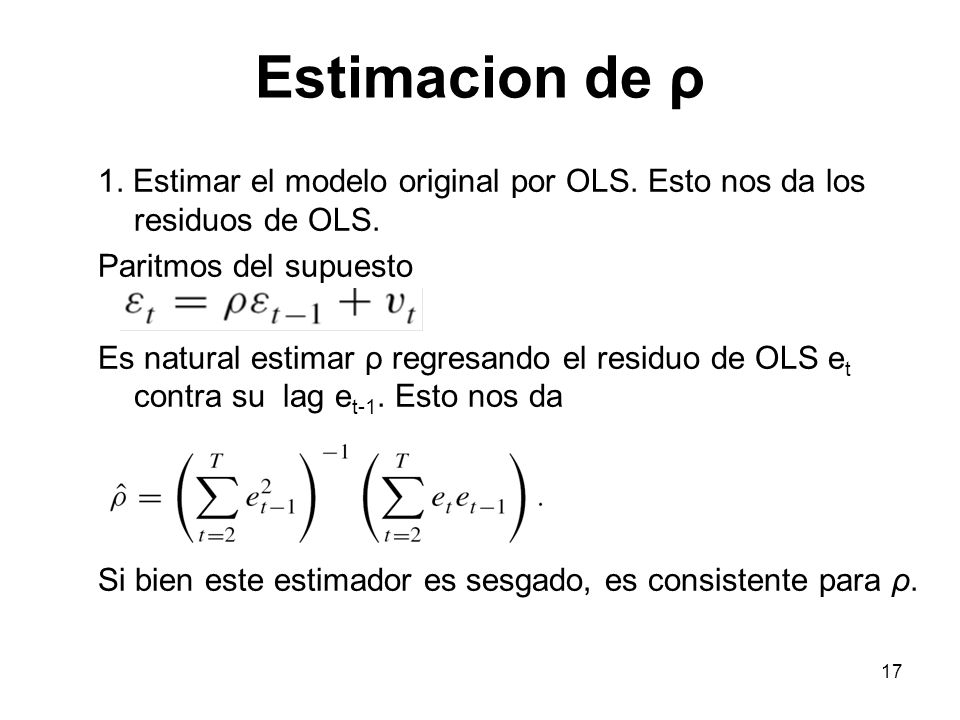 Estimacion de ρ 1. Estimar el modelo original por OLS. Esto nos da los residuos de OLS. Paritmos del supuesto.