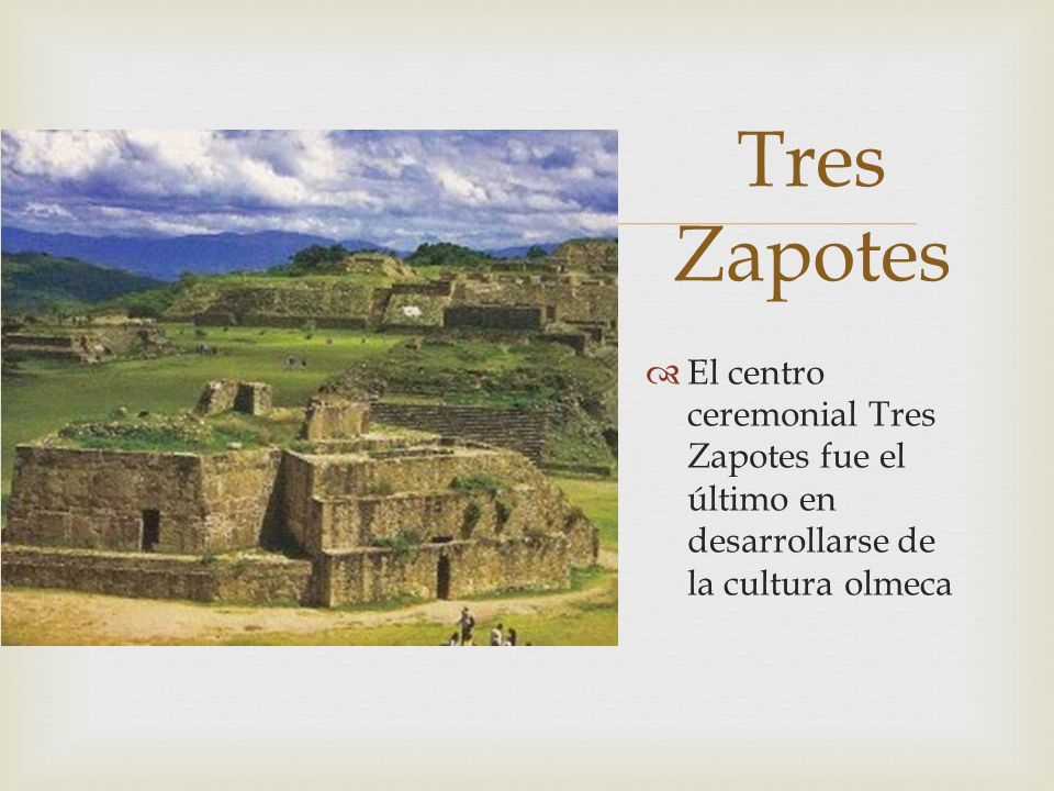 Tres Zapotes El centro ceremonial Tres Zapotes fue el último en desarrollarse de la cultura olmeca