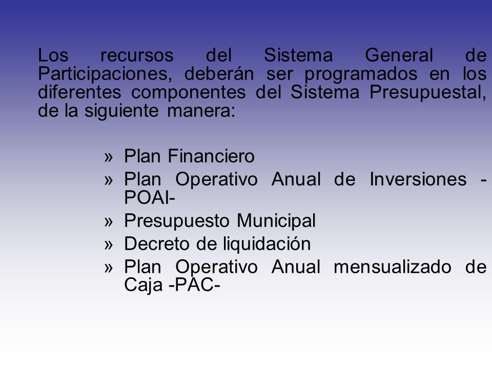 Los recursos del Sistema General de Participaciones, deberán ser programados en los diferentes componentes del Sistema Presupuestal, de la siguiente manera: