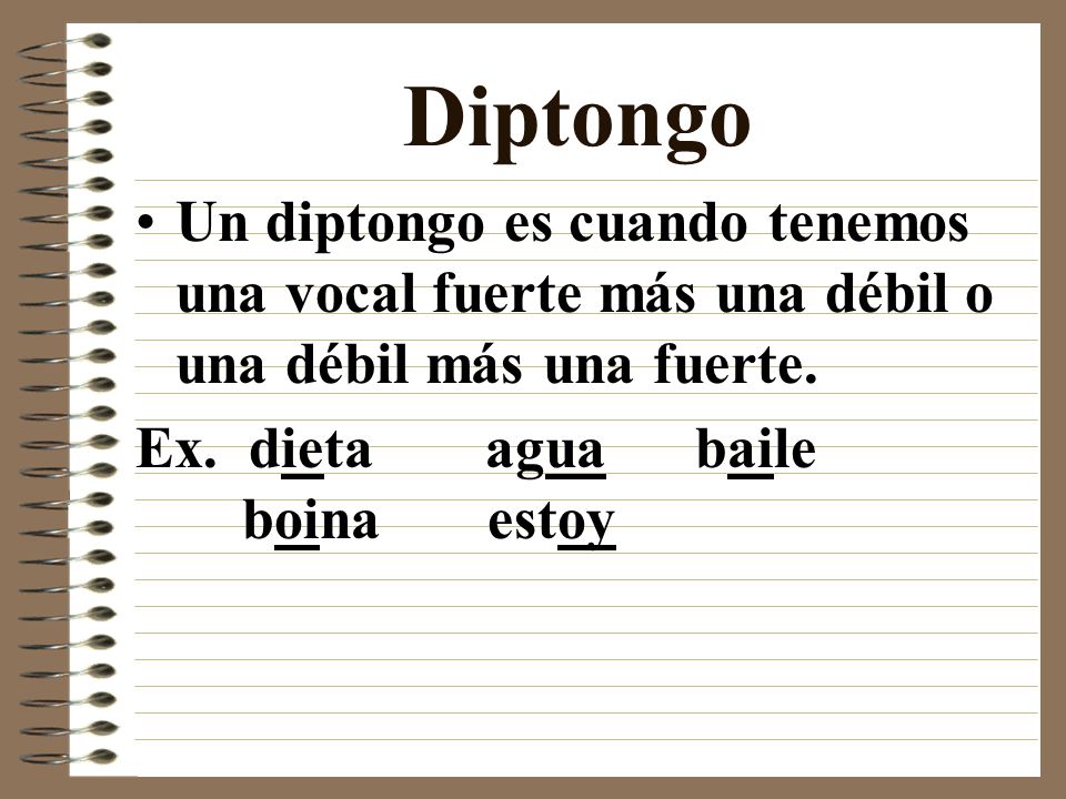 Diptongo Un diptongo es cuando tenemos una vocal fuerte más una débil o una débil más una fuerte.