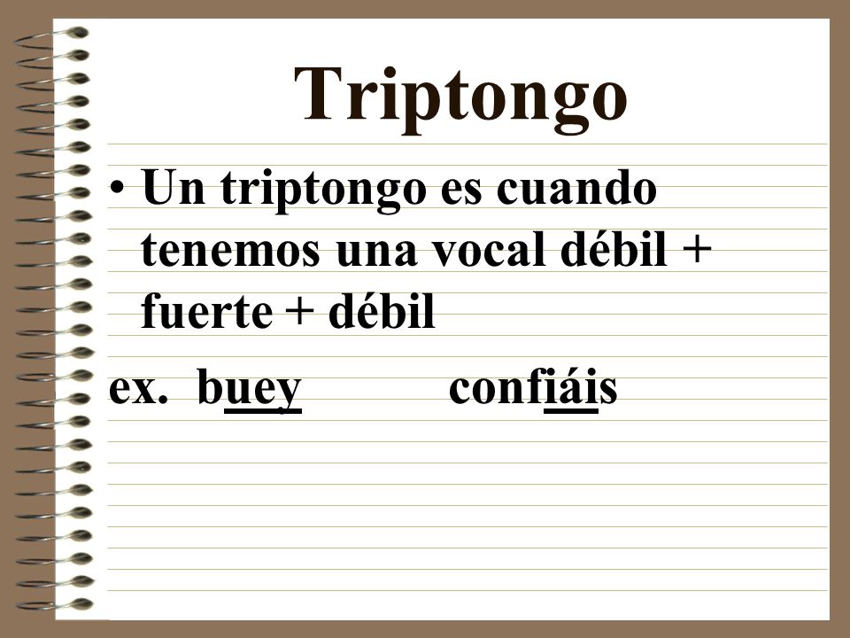 Triptongo Un triptongo es cuando tenemos una vocal débil + fuerte + débil ex. buey confiáis