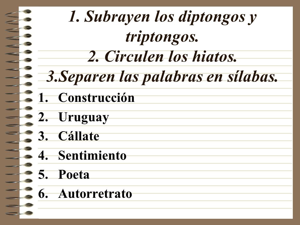 1. Subrayen los diptongos y triptongos. 2. Circulen los hiatos. 3