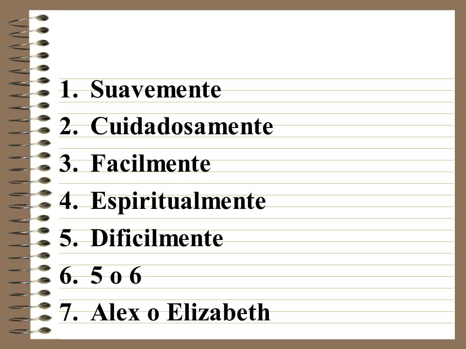 Suavemente Cuidadosamente Facilmente Espiritualmente Dificilmente 5 o 6 Alex o Elizabeth